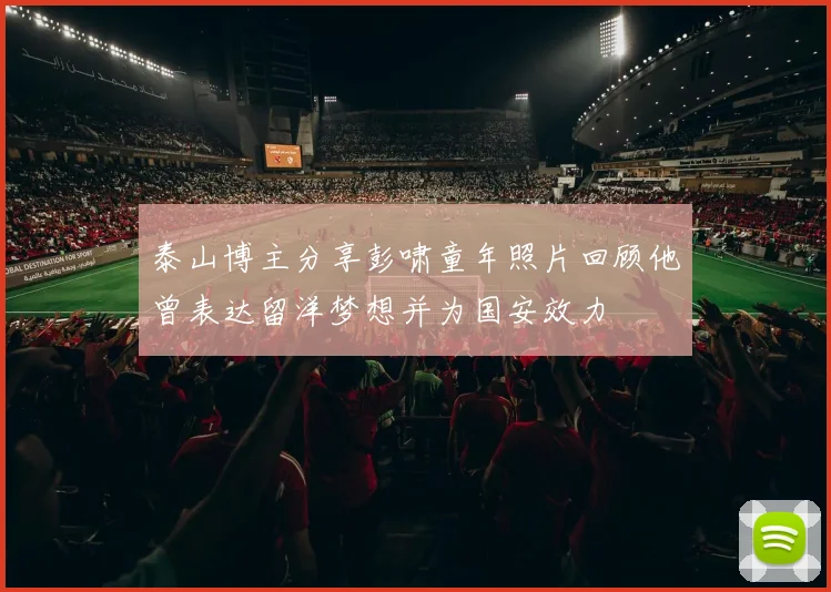 泰山博主分享彭啸童年照片回顾他曾表达留洋梦想并为国安效力